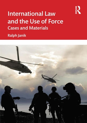 International Law and the Use of Force: Cases and Materials by Janik, Ralph