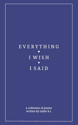 everything i wish i said by L, Tayler K.