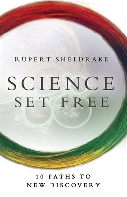 Science Set Free: 10 Paths to New Discovery by Sheldrake, Rupert