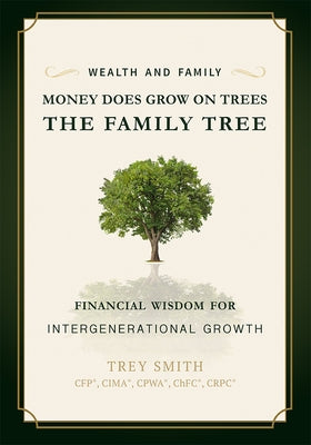 Money Does Grow on Trees: The Family Tree: Financial Wisdom for Intergenerational Growth by Smith, Trey