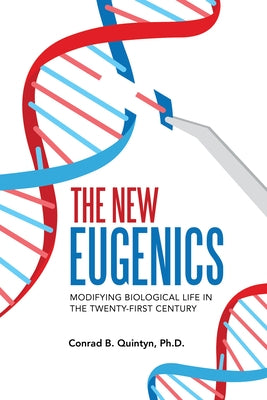 The New Eugenics: Modifying Biological Life in the Twenty-First Century by Quintyn, Conrad B.