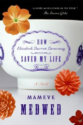 How Elizabeth Barrett Browning Saved My Life by Medwed, Mameve