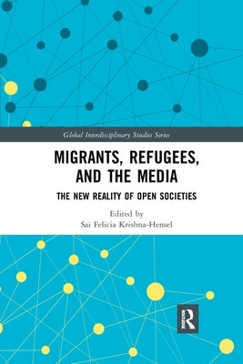 Migrants, Refugees, and the Media: The New Reality of Open Societies by Krishna-Hensel, Sai Felicia