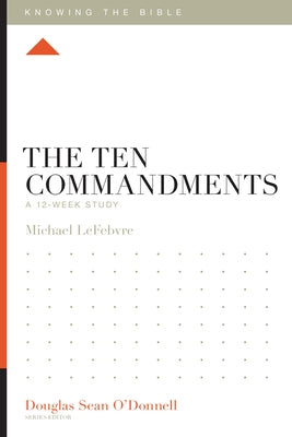 The Ten Commandments: A 12-Week Study by Lefebvre, Michael