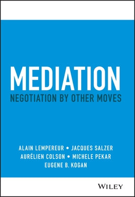 Mediation: Negotiation by Other Moves by Lempereur, Alain