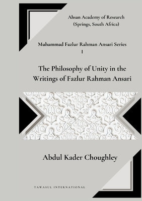 The Philosophy of Unity in the Writings of Fazlur Rahman Ansari by Choughley, Abdul Kader