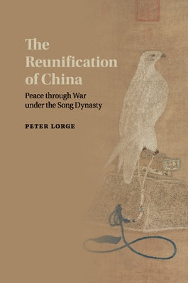 The Reunification of China: Peace Through War Under the Song Dynasty by Lorge, Peter