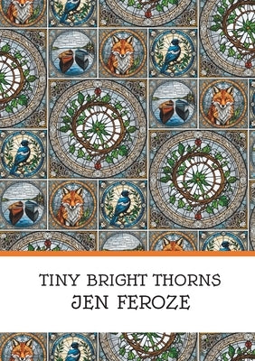 Tiny Bright Thorns by Feroze, Jen