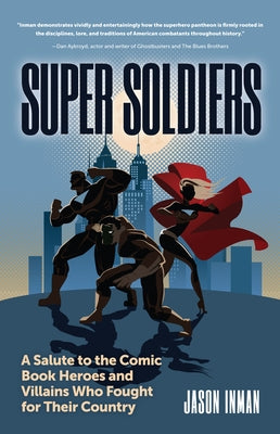 Super Soldiers: A Salute to the Comic Book Heroes and Villains Who Fought for Their Country by Inman, Jason