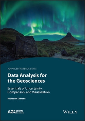 Data Analysis for the Geosciences: Essentials of Uncertainty, Comparison, and Visualization by Liemohn, Michael W.