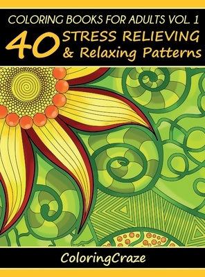 Coloring Books For Adults Volume 1: 40 Stress Relieving And Relaxing Patterns by Coloringcraze