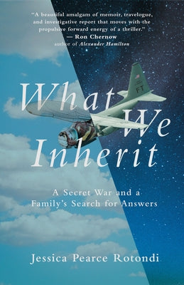 What We Inherit: A Secret War and a Family's Search for Answers by Rotondi, Jessica Pearce