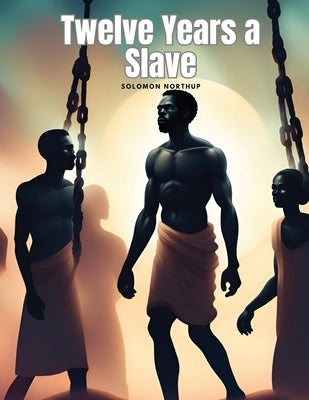 Twelve Years a Slave by Solomon Northup