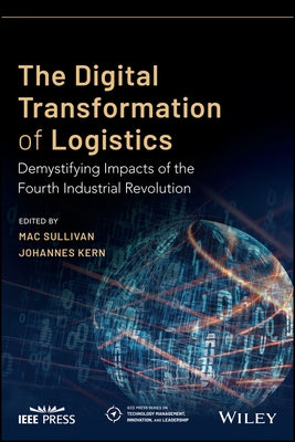 The Digital Transformation of Logistics: Demystifying Impacts of the Fourth Industrial Revolution by Sullivan, Mac