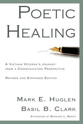 Poetic Healing: A Vietnam Veteran's Journey from a Communication Perspective, Revised and Expanded Edition by Huglen, Mark E.