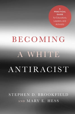 Becoming a White Antiracist: A Practical Guide for Educators, Leaders, and Activists by Brookfield, Stephen D.