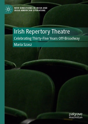 Irish Repertory Theatre: Celebrating Thirty-Five Years Off-Broadway: Celebrating Thirty-Five Years Off-Broadway by Szasz, Maria