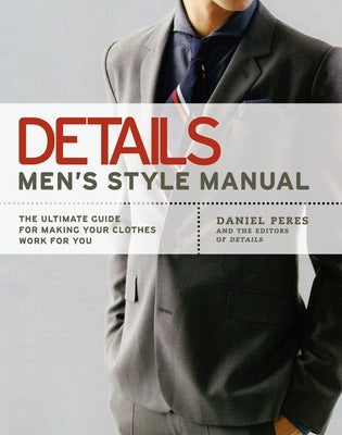 Details Men's Style Manual: The Ultimate Guide for Making Your Clothes Work for You by Peres, Daniel