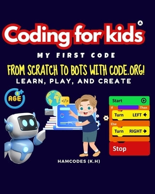 Coding for kids; My First Code.: From Scratch to Bots with Code.org! by Hamcodes(k H)