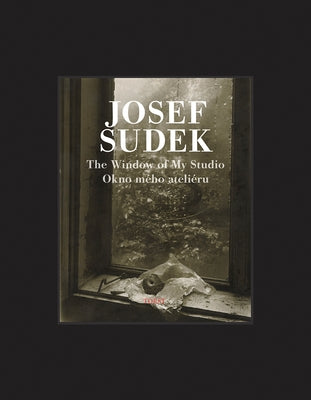 Josef Sudek: The Window of My Studio by Sudek, Josef