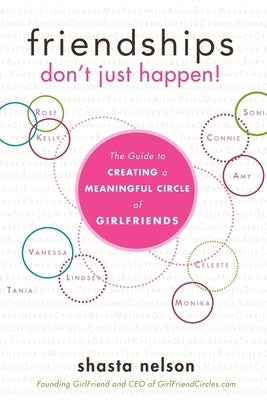 Friendships Don't Just Happen!: The Guide to Creating a Meaningful Circle of Girlfriends by Nelson, Shasta