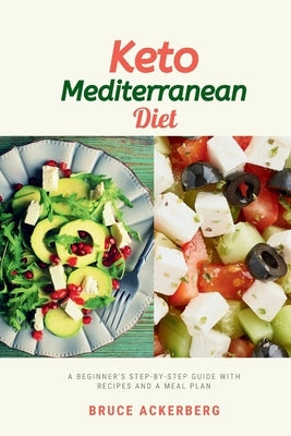 Keto Mediterranean Diet: A Beginner's Step-by-Step Guide with Recipes and a Meal Plan by Ackerberg, Bruce