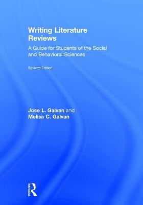 Writing Literature Reviews: A Guide for Students of the Social and Behavioral Sciences by Galvan, Jose L.