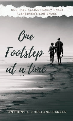 One Footstep at a Time: Our Race Against Early-Onset Alzheimer's Continues by Copeland-Parker, Anthony L.