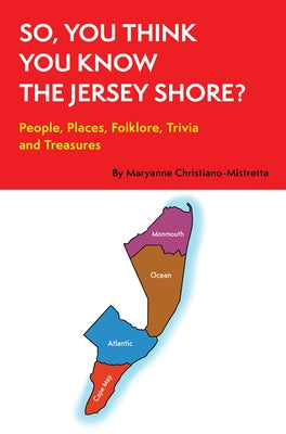 So, You Think You Know the Jersey Shore?: People, Places, Folklore, Trivia and Treasures by Christiano-Mistretta, Maryanne