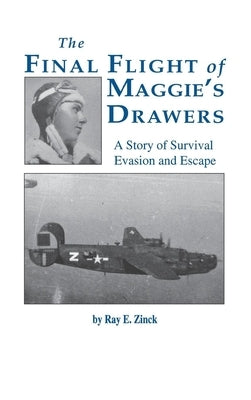 The Final Flight of Maggie's Drawer: A Story of Survival Evasion and Escape (Limited) by Zinck, Ray E.