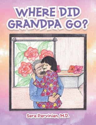 Where Did Grandpa Go? by Parvinian, Sara