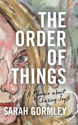 The Order of Things: A Memoir About Chasing Joy by Gormley, Sarah