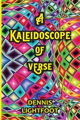 A Kaleidoscope of Verse by Lightfoot, Dennis