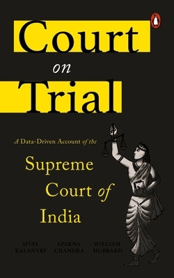 Court on Trial: A Data-Driven Account of the Supreme Court of India by Chandra, Aparna