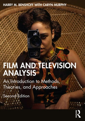 Film and Television Analysis: An Introduction to Methods, Theories, and Approaches by Benshoff, Harry M.