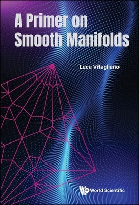 A Primer on Smooth Manifolds by Vitagliano, Luca