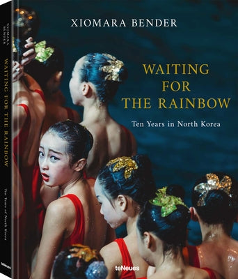 Waiting for the Rainbow: Ten Years in North Korea by Bender, Xiomara