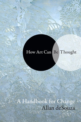 How Art Can Be Thought: A Handbook for Change by Desouza, Al-An (Allan)