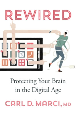 Rewired: Protecting Your Brain in the Digital Age by Marci, Carl D.