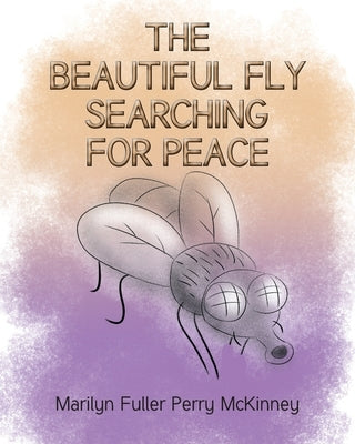 The Beautiful Fly: Searching for Peace by Fuller Perry McKinney, Marilyn