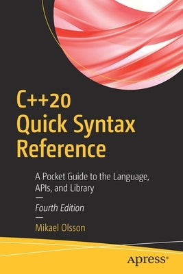 C++20 Quick Syntax Reference: A Pocket Guide to the Language, Apis, and Library by Olsson, Mikael