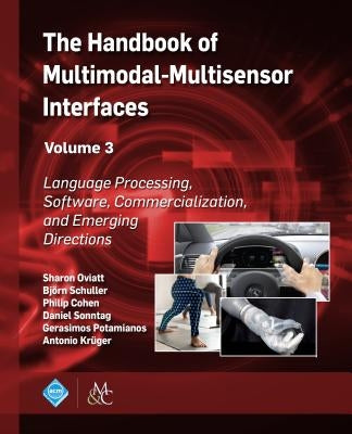 The Handbook of Multimodal-Multisensor Interfaces, Volume 3: Language Processing, Software, Commercialization, and Emerging Directions by Oviatt, Sharon