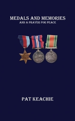 Medals and Memories: And a Prayer for Peace by Keachie, Pat