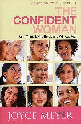 The Confident Woman: Start Today Living Boldly and Without Fear by Meyer, Joyce