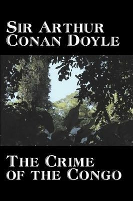 The Crime of the Congo by Arthur Conan Doyle, History, Africa by Doyle, Arthur Conan