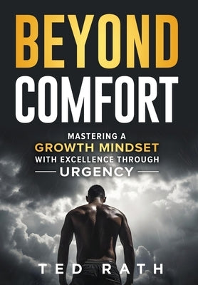 Beyond Comfort: Mastering a Growth Mindset with Excellence Through Urgency by Rath, Ted