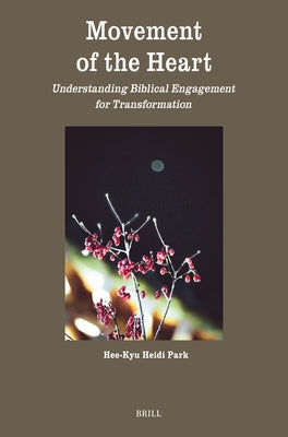 Movement of the Heart: Understanding Biblical Engagement for Transformation by Park, Hee-Kyu Heidi