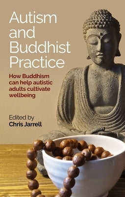 Autism and Buddhist Practice: How Buddhism Can Help Autistic Adults Cultivate Wellbeing by Jarrell, Chris