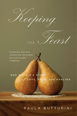 Keeping the Feast: One Couple's Story of Love, Food, and Healing by Butturini, Paula