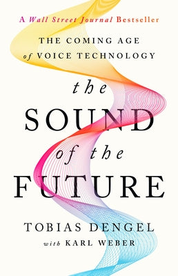 The Sound of the Future: The Coming Age of Voice Technology by Dengel, Tobias